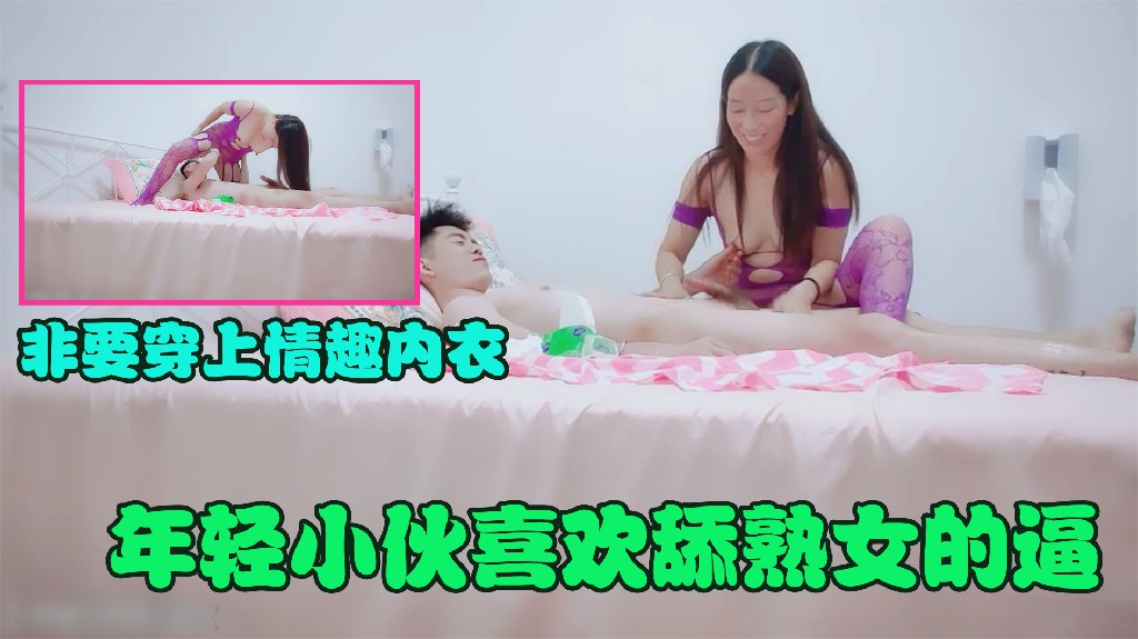 年轻小伙喜欢舔熟女的逼  非要熟女穿上情趣  1
