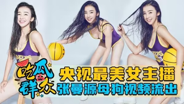 【泄密流出】央视最美女主播张曼源母狗视频流出